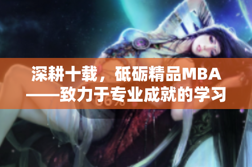 深耕十載，砥礪精品MBA——致力于專業(yè)成就的學(xué)習(xí)之路