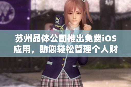 蘇州晶體公司推出免費(fèi)iOS應(yīng)用，助您輕松管理個(gè)人財(cái)務(wù)及支出
