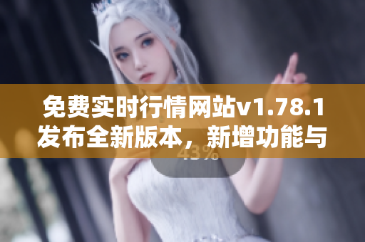 免費(fèi)實(shí)時(shí)行情網(wǎng)站v1.78.1發(fā)布全新版本，新增功能與優(yōu)化，快來體驗(yàn)吧