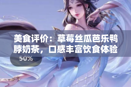 美食評價：草莓絲瓜芭樂鴨脖奶茶，口感豐富飲食體驗豐富