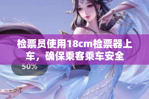 檢票員使用18cm檢票器上車，確保乘客乘車安全