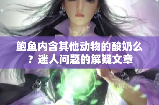 鮑魚內(nèi)含其他動物的酸奶么？迷人問題的解疑文章