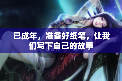 已成年，準(zhǔn)備好紙筆，讓我們寫下自己的故事