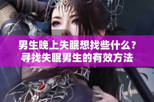 男生晚上失眠想找些什么？尋找失眠男生的有效方法