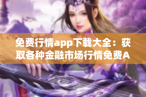 免費行情app下載大全：獲取各種金融市場行情免費App資源