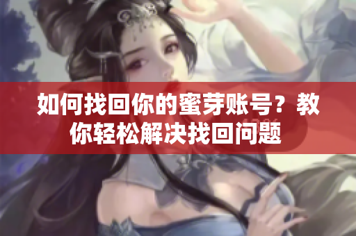 如何找回你的蜜芽賬號？教你輕松解決找回問題 