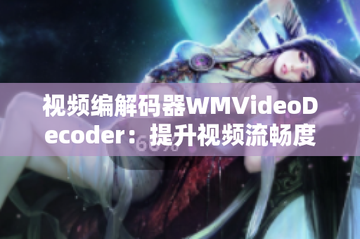視頻編解碼器WMVideoDecoder：提升視頻流暢度的關鍵