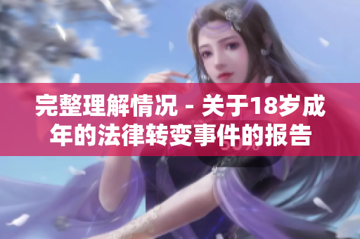 完整理解情況 - 關(guān)于18歲成年的法律轉(zhuǎn)變事件的報告