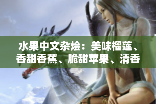 水果中文雜燴：美味榴蓮、香甜香蕉、脆甜蘋果、清香哈密瓜、多汁水蜜桃，口口滿足。