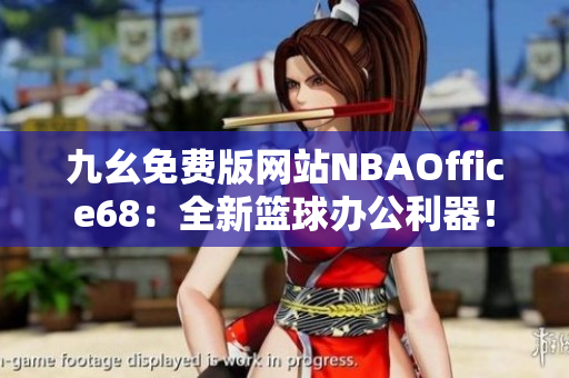九幺免費版網(wǎng)站NBAOffice68：全新籃球辦公利器！