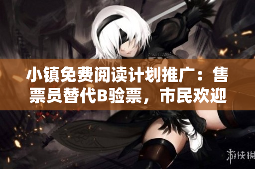 小鎮(zhèn)免費閱讀計劃推廣：售票員替代B驗票，市民歡迎參與