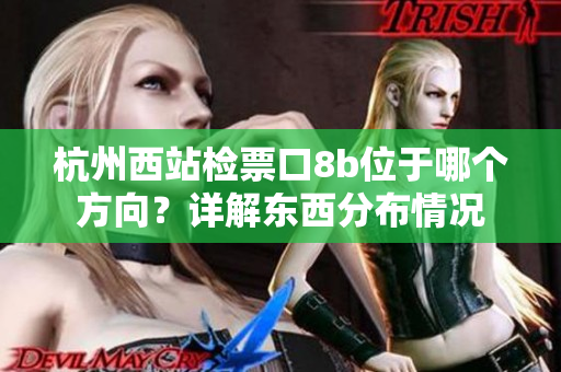 杭州西站檢票口8b位于哪個方向？詳解東西分布情況