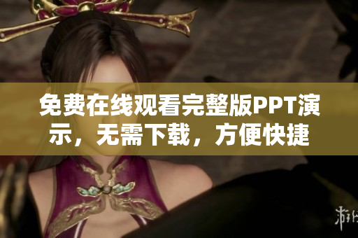 免費(fèi)在線觀看完整版PPT演示，無需下載，方便快捷