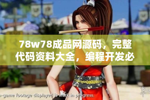 78w78成品網(wǎng)源碼，完整代碼資料大全，編程開發(fā)必備資源