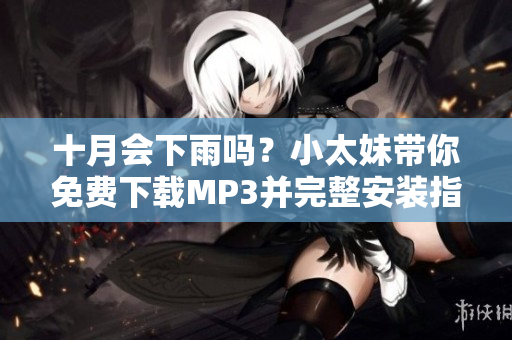 十月會(huì)下雨嗎？小太妹帶你免費(fèi)下載MP3并完整安裝指南