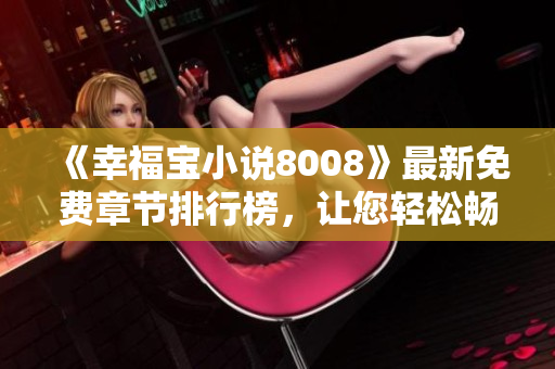 《幸福寶小說8008》最新免費(fèi)章節(jié)排行榜，讓您輕松暢讀！