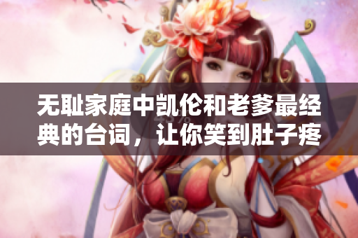 無恥家庭中凱倫和老爹最經(jīng)典的臺詞，讓你笑到肚子疼