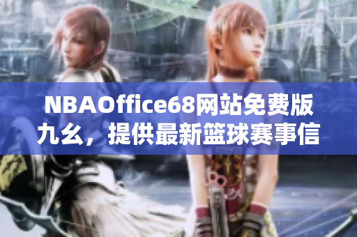 NBAOffice68網(wǎng)站免費版九幺，提供最新籃球賽事信息，專業(yè)助力NBA愛好者