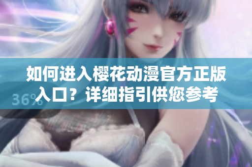 如何進入櫻花動漫官方正版入口？詳細指引供您參考