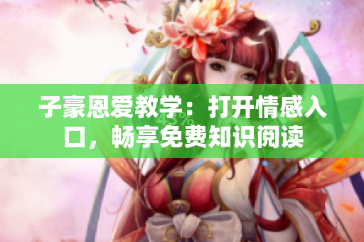 子豪恩愛教學：打開情感入口，暢享免費知識閱讀