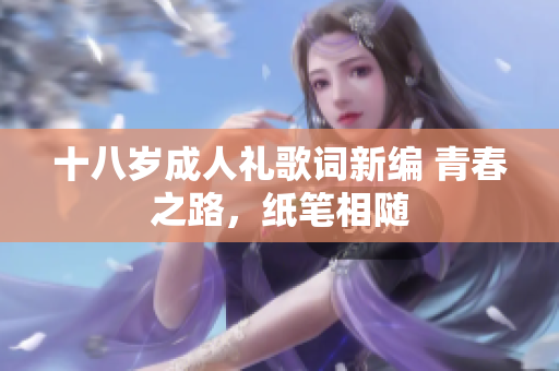 十八歲成人禮歌詞新編 青春之路，紙筆相隨