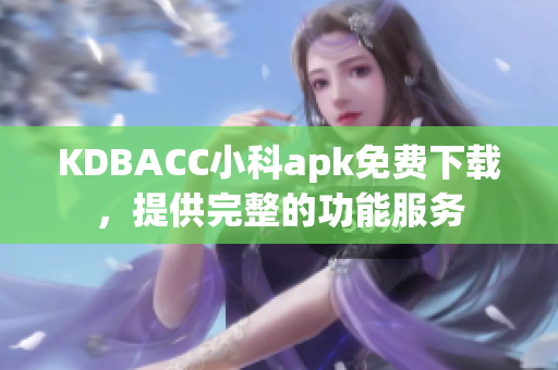 KDBACC小科apk免費(fèi)下載，提供完整的功能服務(wù)
