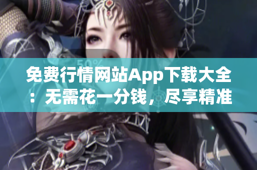 免費(fèi)行情網(wǎng)站App下載大全：無需花一分錢，盡享精準(zhǔn)行情數(shù)據(jù)