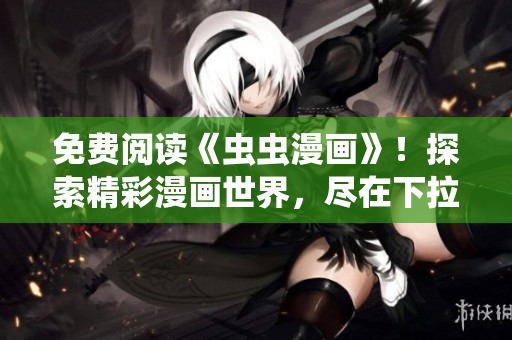 免費閱讀《蟲蟲漫畫》！探索精彩漫畫世界，盡在下拉式漫畫星球