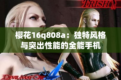 櫻花16q808a：獨特風(fēng)格與突出性能的全能手機