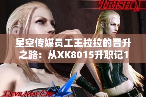 星空傳媒員工王拉拉的晉升之路：從XK8015升職記1到新的職責
