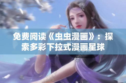 免費閱讀《蟲蟲漫畫》：探索多彩下拉式漫畫星球