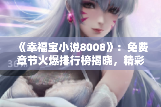 《幸福寶小說8008》：免費章節(jié)火爆排行榜揭曉，精彩內(nèi)容盡在8008！