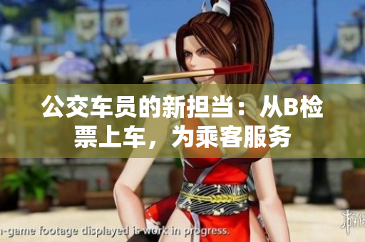 公交車員的新?lián)敚簭腂檢票上車，為乘客服務(wù)