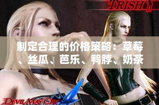 制定合理的價(jià)格策略：草莓、絲瓜、芭樂、鴨脖、奶茶如何決定價(jià)格？