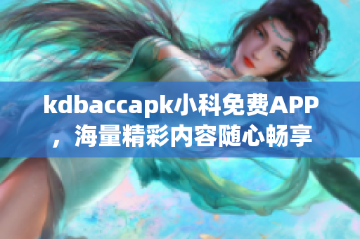 kdbaccapk小科免費(fèi)APP，海量精彩內(nèi)容隨心暢享