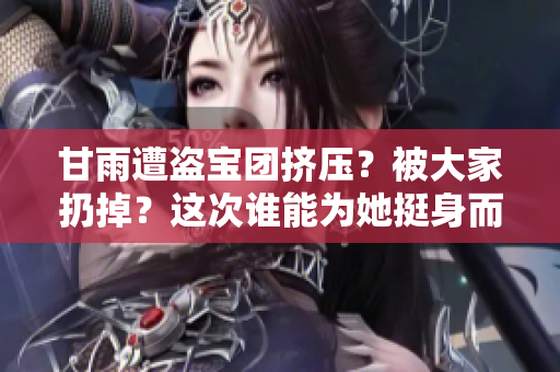 甘雨遭盜寶團(tuán)擠壓？被大家扔掉？這次誰能為她挺身而出？【原神】