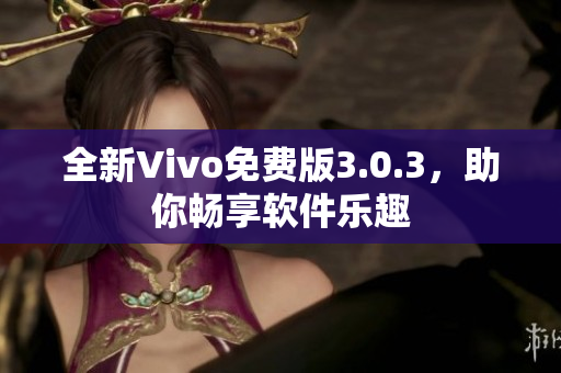 全新Vivo免費(fèi)版3.0.3，助你暢享軟件樂趣