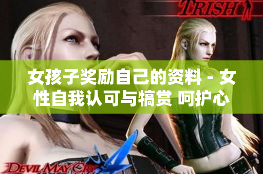 女孩子獎(jiǎng)勵(lì)自己的資料 - 女性自我認(rèn)可與犒賞 呵護(hù)心靈，釋放內(nèi)在力量