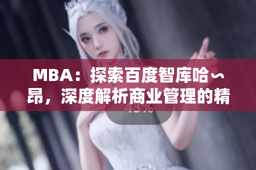 MBA：探索百度智庫哈∽昂，深度解析商業(yè)管理的精粹