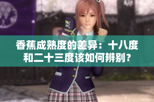 香蕉成熟度的差異：十八度和二十三度該如何辨別？