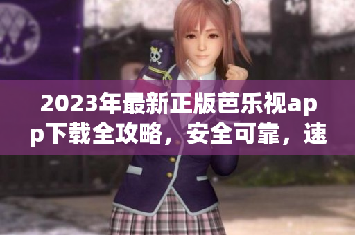 2023年最新正版芭樂視app下載全攻略，安全可靠，速度飛快