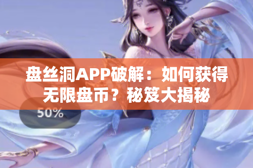 盤絲洞APP破解：如何獲得無限盤幣？秘笈大揭秘
