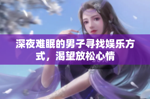 深夜難眠的男子尋找娛樂方式，渴望放松心情