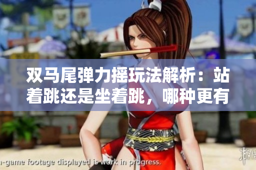雙馬尾彈力搖玩法解析：站著跳還是坐著跳，哪種更有趣？