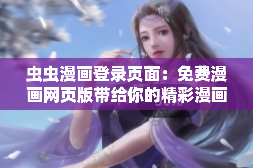 蟲(chóng)蟲(chóng)漫畫(huà)登錄頁(yè)面：免費(fèi)漫畫(huà)網(wǎng)頁(yè)版帶給你的精彩漫畫(huà)世界