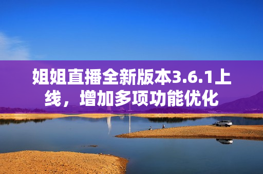 姐姐直播全新版本3.6.1上線，增加多項功能優(yōu)化