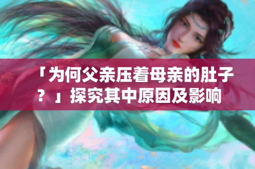 「為何父親壓著母親的肚子？」探究其中原因及影響