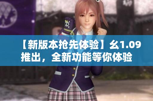 【新版本搶先體驗(yàn)】幺1.09推出，全新功能等你體驗(yàn)