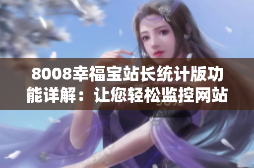 8008幸福寶站長統(tǒng)計(jì)版功能詳解：讓您輕松監(jiān)控網(wǎng)站數(shù)據(jù)的利器