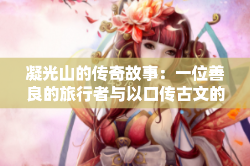 凝光山的傳奇故事：一位善良的旅行者與以口傳古文的山神相遇，化解危機的動人故事
